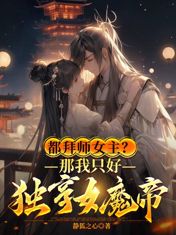 都拜师女主?那我只好独享女魔帝苏沐婵景明土轩小说